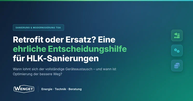 Retrofit oder Neubau? Eine ehrliche Entscheidungshilfe für HLK-Sanierungen